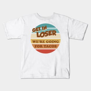 Get in loser were going for tacos Kids T-Shirt